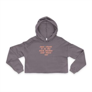 Cropped Hoodie — "Just Chuck It in the Fuck Bucket and Move On"